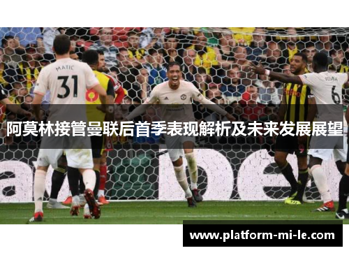 阿莫林接管曼联后首季表现解析及未来发展展望